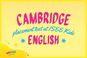 CAMBRIDGE ENGLISH - PLACEMENT TEST AT ISEE KIDS
