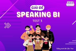 GIẢI ĐỀ SPEAKING B1 PART 1 - TEST 3 