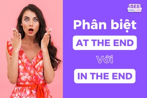 PHÂN  BIỆT: AT THE END VỚI IN THE END