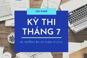 THÔNG BÁO GHI DANH KỲ THI THÁNG 7/2019 - TẠI TRƯỜNG ĐH SƯ PHẠM TP HCM