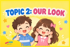 TOP 5 CHỦ ĐỀ PHỔ BIẾN CHO KỲ THI CAMBRIDGE - TOPIC 2: OUR LOOK