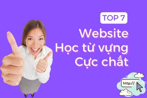 TOP 7 WEBSITE HỌC TỪ VỰNG HAY HO KHÔNG PHẢI AI CŨNG BIẾT